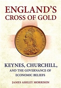 England's cross of gold : Keynes, Churchill, and the governance of economic beliefs