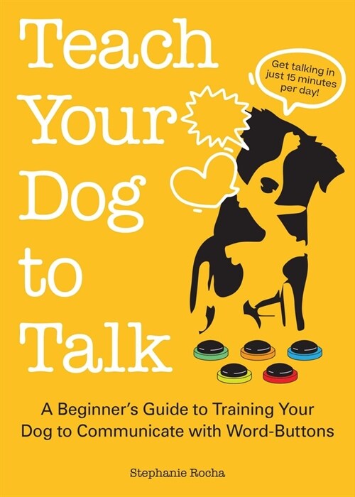 Teach Your Dog to Talk: A Beginners Guide to Training Your Dog to Communicate with Word Buttons (Paperback)