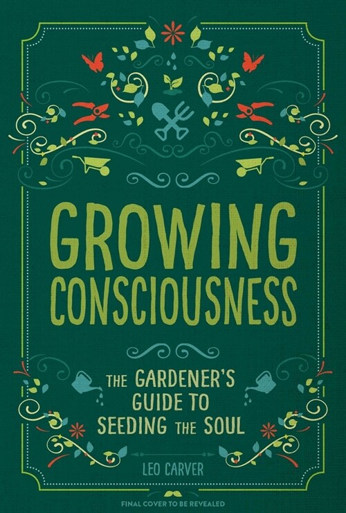 Growing Consciousness: The Gardeners Guide to Seeding the Soul (Gardening and Mindfulness, Natural Healing, Garden & Therapy) (Hardcover)