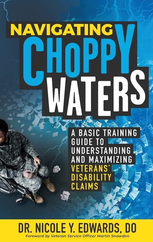 Navigating Choppy Waters: A Basic Training Guide to Understanding and Maximizing Veterans Disability Claims (Paperback)