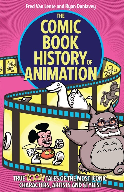 The Comic Book History of Animation: True Toon Tales of the Most Iconic Characters, Artists and Styles! (Paperback)