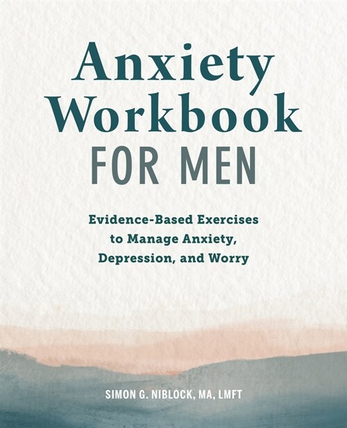 Anxiety Workbook for Men: Evidence-Based Exercises to Manage Anxiety, Depression, and Worry (Paperback)