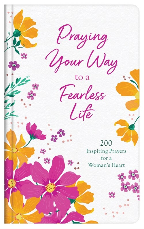 Praying Your Way to a Fearless Life: 200 Inspiring Prayers for a Womans Heart (Hardcover)