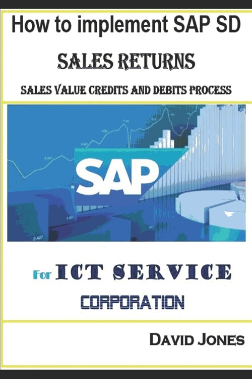 How to Implement SAP SD- Sales Return, Sales Value Credits and Debits Process for ICT Service Corporation (Paperback)