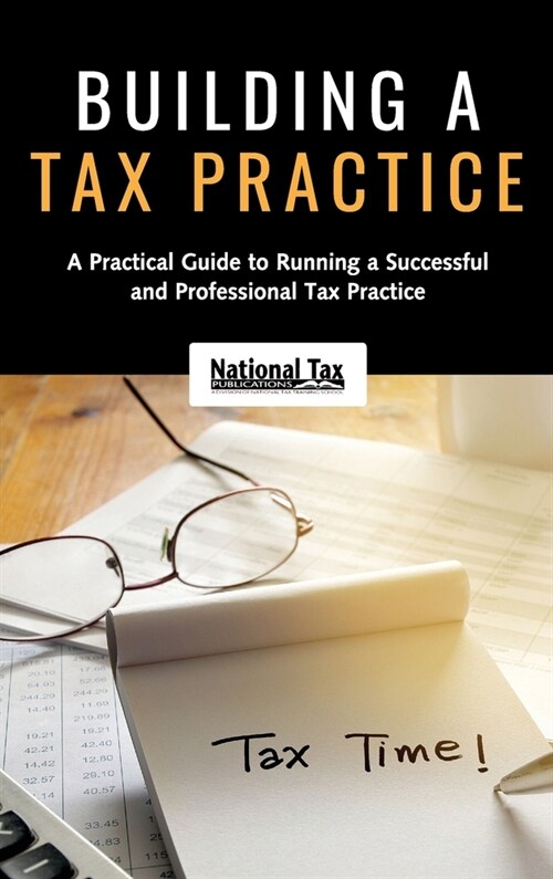 Building a Tax Practice: A Practical Guide to Running a Successful and Professional Tax Practice (Hardcover)