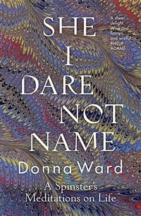 She I dare not name: a spinster's meditations on life