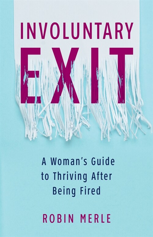 Involuntary Exit: A Womans Guide to Thriving After Being Fired (Paperback)