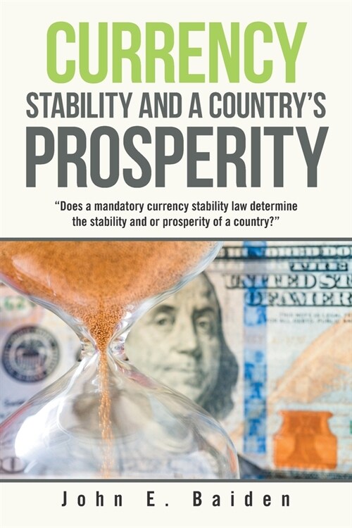 Currency Stability and a Countrys Prosperity: Does a Mandatory Currency Stability Law Determine the Stability and or Prosperity of a Country? (Paperback)