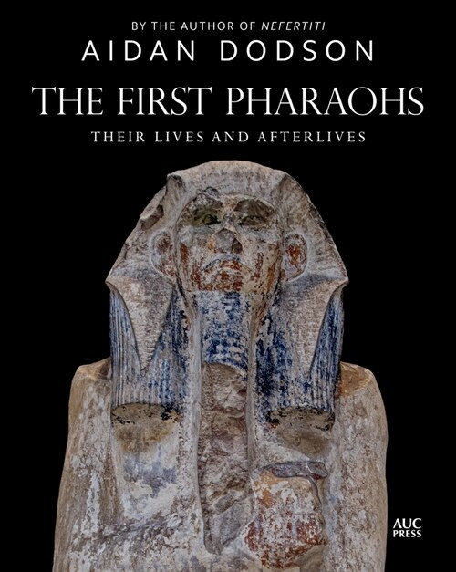 The First Pharaohs: Their Lives and Afterlives (Hardcover)