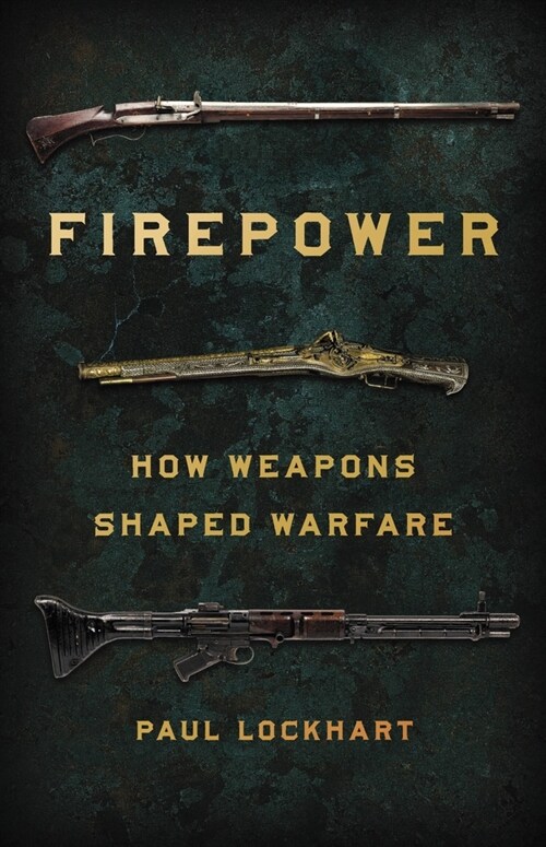 Firepower: How Weapons Shaped Warfare (Hardcover)