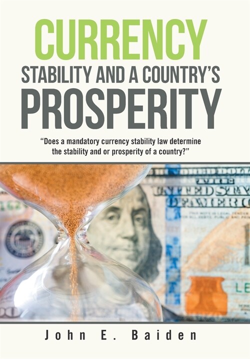 Currency Stability and a Countrys Prosperity: Does a Mandatory Currency Stability Law Determine the Stability and or Prosperity of a Country? (Hardcover)