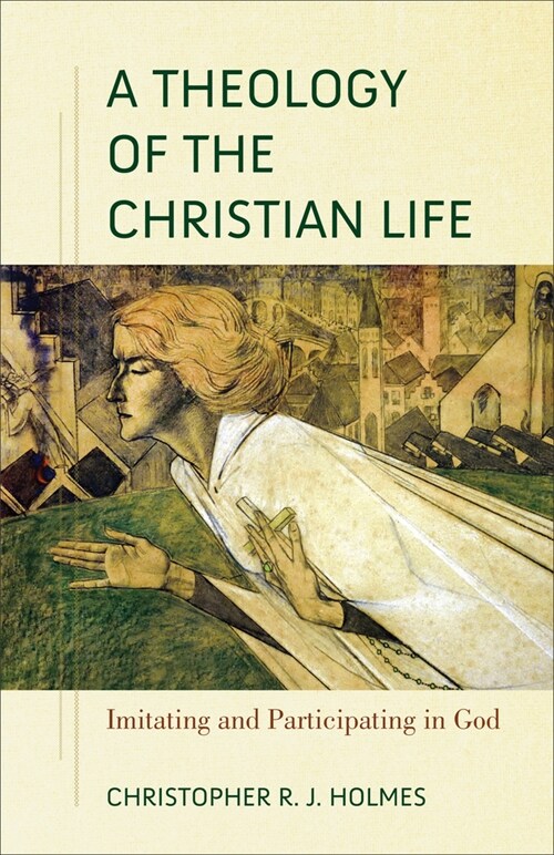 A Theology of the Christian Life: Imitating and Participating in God (Paperback)
