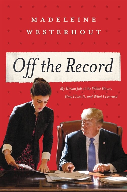 Off the Record: My Dream Job at the White House, How I Lost It, and What I Learned (Paperback)