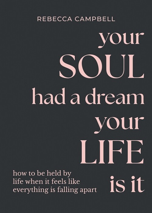 Your Soul Had a Dream, Your Life Is It : How to Be Held by Life When It Feels Like Everything Is Falling Apart (Hardcover)