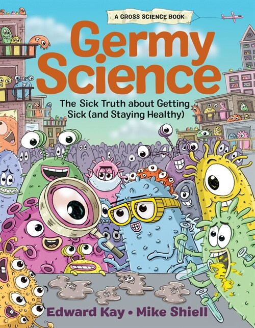 Germy Science: The Sick Truth about Getting Sick (and Staying Healthy) (Hardcover)