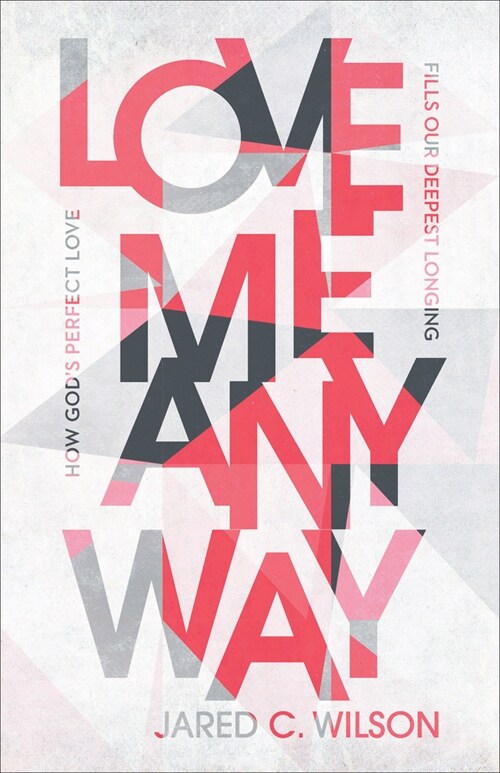 Love Me Anyway: How Gods Perfect Love Fills Our Deepest Longing (Paperback)