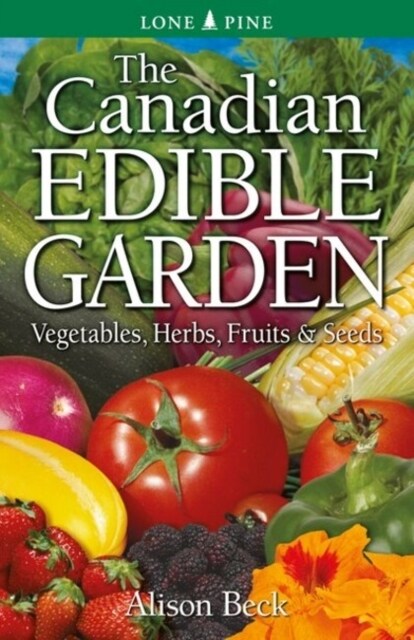 The Canadian Edible Garden: Vegetables, Herbs, Fruits and Seeds (Paperback, 2)