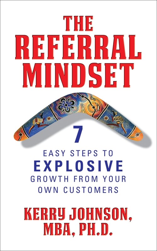 The Referral Mindset: 7 Easy Steps to Explosive Growth from Your Own Customers (Hardcover)