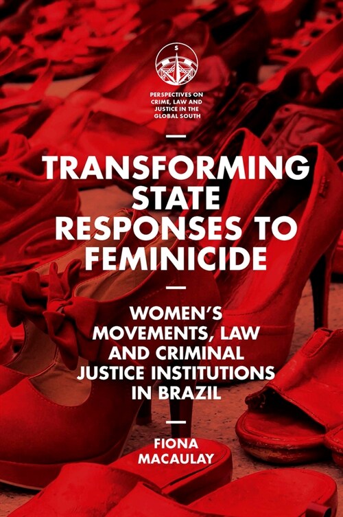 Transforming State Responses to Feminicide : Women’s Movements, Law and Criminal Justice Institutions in Brazil (Hardcover)
