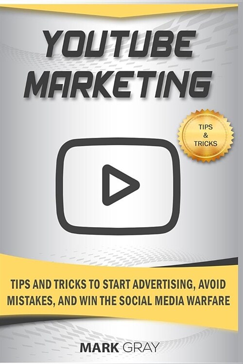 Youtube Marketing: Tips and Tricks to Start Advertising, Avoid Mistakes and Win the Social Media Warfare (Paperback)