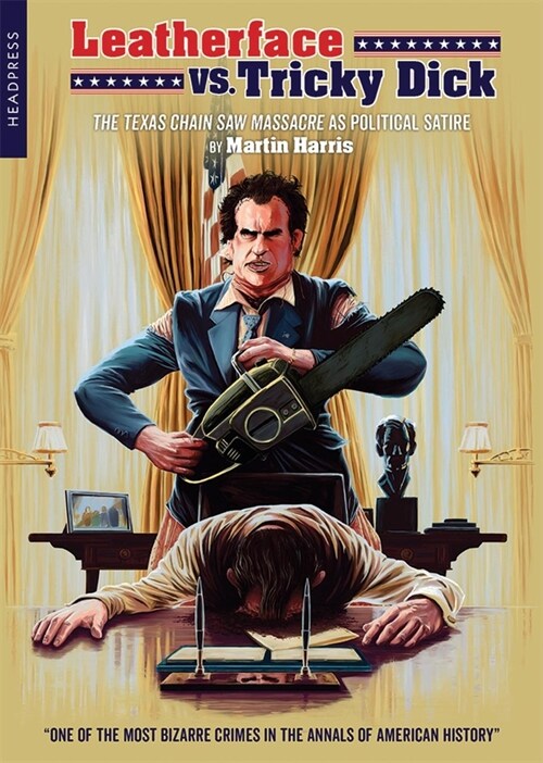 Leatherface Vs. Tricky Dick : The Texas Chainsaw Massacre as Political Satire (Paperback)