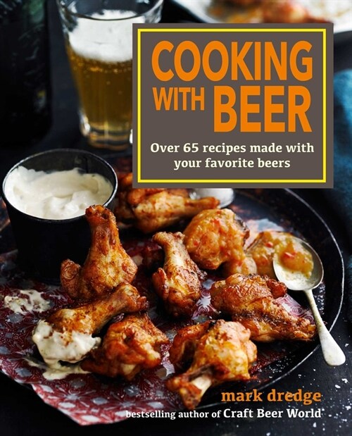 Cooking with Beer : Over 65 Recipes Made with Your Favorite Beers (Hardcover)