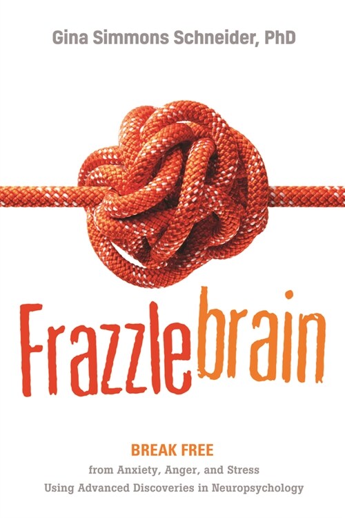 Frazzlebrain: Break Free from Anxiety, Anger, and Stress Using Advanced Discoveries in Neuropsychology (Paperback)