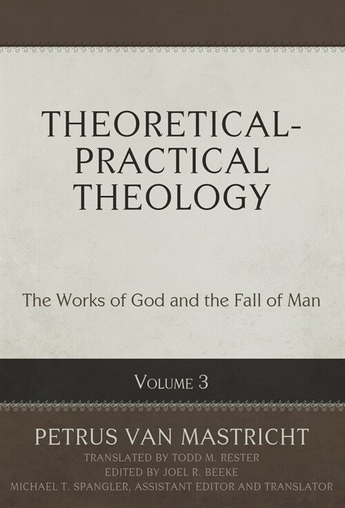 Theoretical-Practical Theology, Volume 3: The Works of God and the Fall of Man Volume 3 (Hardcover)