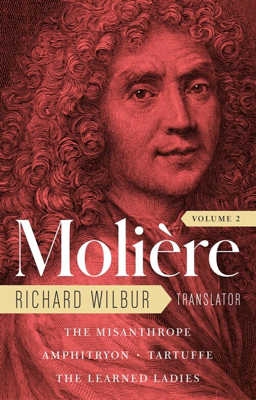 Moliere: The Complete Richard Wilbur Translations, Volume 2: The Misanthrope / Amphitryon / Tartuffe / The Learned Ladies (Hardcover)