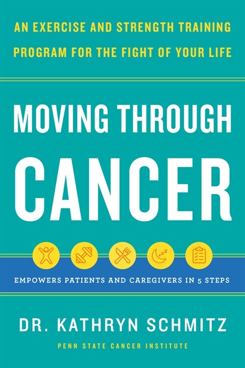 Moving Through Cancer: An Exercise and Strength-Training Program for the Fight of Your Life - Empowers Patients and Caregivers in 5 Steps (Hardcover)