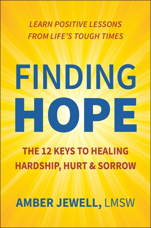 Finding Hope: The 12 Keys to Healing Hardship, Hurt & Sorrow (Hardcover)