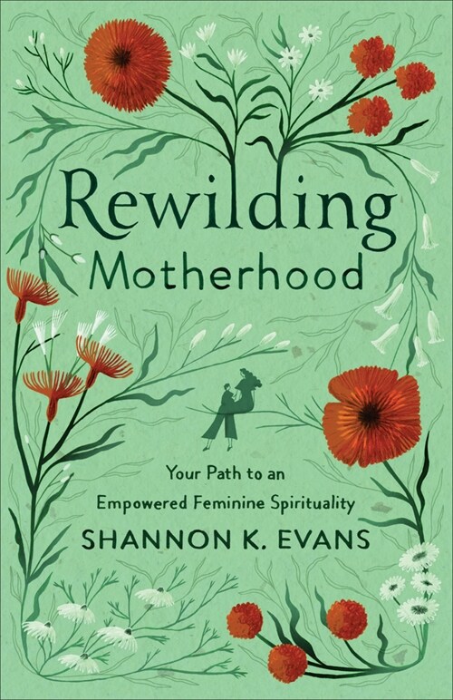 Rewilding Motherhood: Your Path to an Empowered Feminine Spirituality (Paperback)