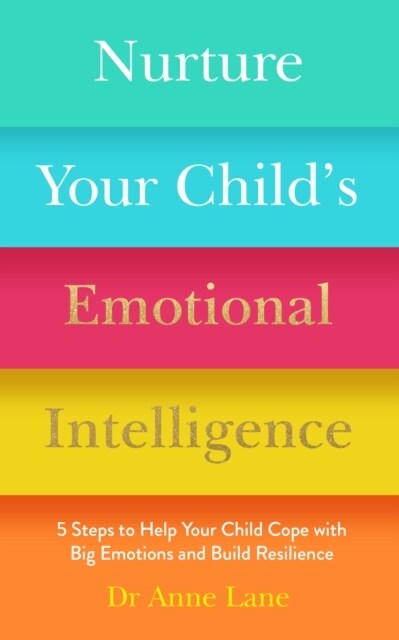 Nurture Your Child’s Emotional Intelligence : 5 Steps To Help Your Child Cope With Big Emotions and Build Resilience (Paperback)