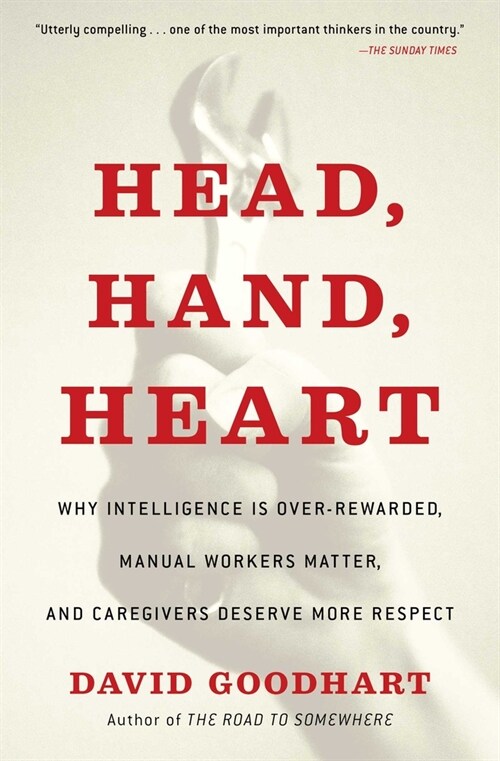 Head, Hand, Heart: Why Intelligence Is Over-Rewarded, Manual Workers Matter, and Caregivers Deserve More Respect (Paperback)