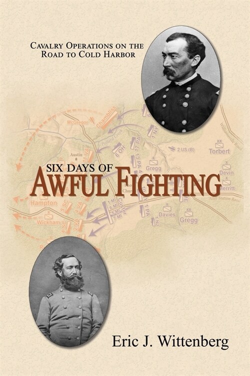 Six Days of Awful Fighting: Cavalry Operations on the Road to Cold Harbor (Paperback)