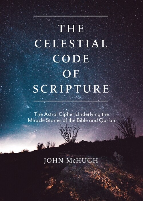 The Celestial Code of Scripture: The Astral Cipher Underlying the Miracle Stories of the Bible and Quran (Paperback)