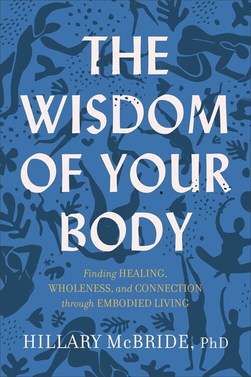 The Wisdom of Your Body: Finding Healing, Wholeness, and Connection Through Embodied Living (Paperback)