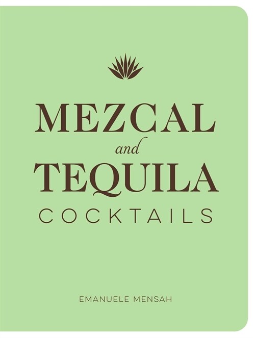 Mezcal and Tequila Cocktails: A Collection of Mezcal and Tequila Cocktails (Hardcover)