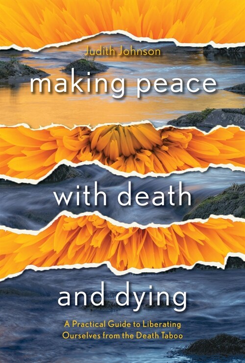 Making Peace with Death and Dying: A Practical Guide to Liberating Ourselves from the Death Taboo (Paperback)