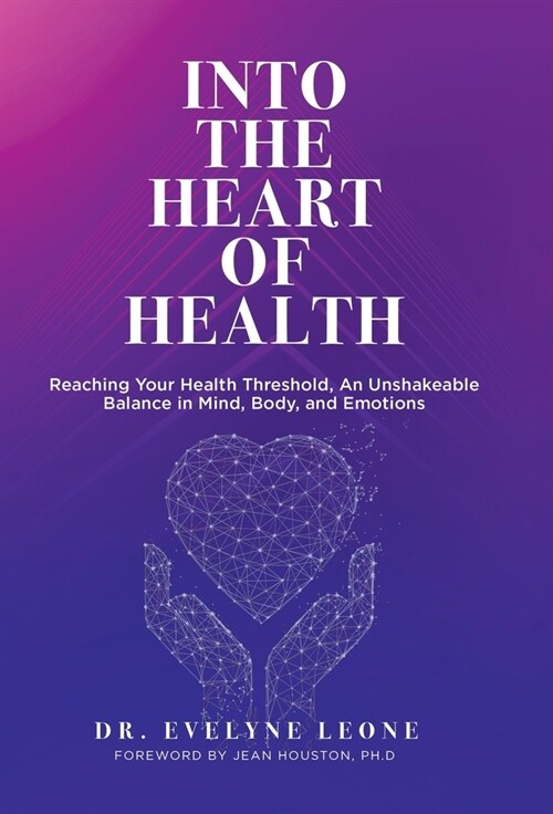 Into the Heart of Health: Reaching Your Health Threshold, an Unshakeable Balance in Mind, Body, and Emotions (Hardcover)