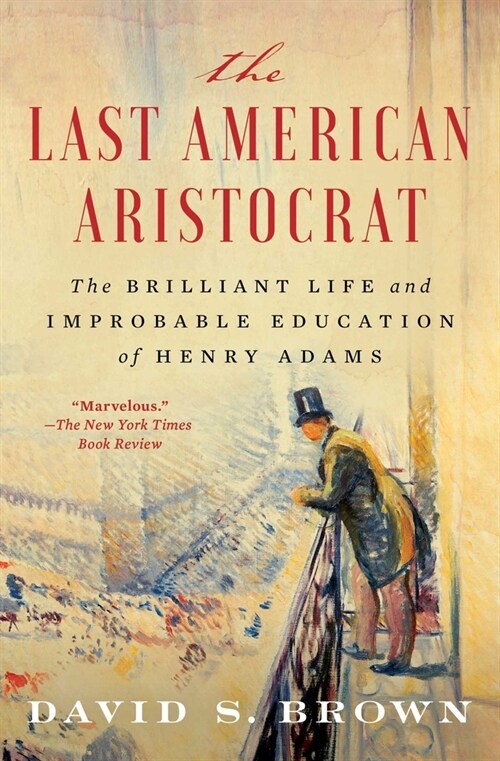 The Last American Aristocrat: The Brilliant Life and Improbable Education of Henry Adams (Paperback)