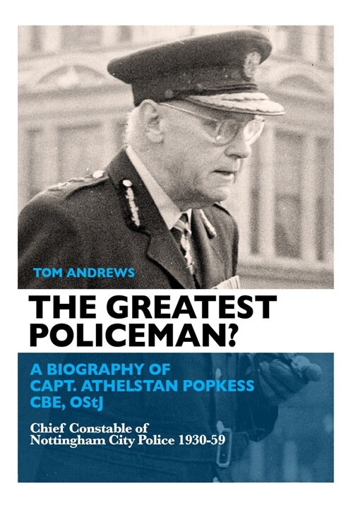 The Greatest Policeman?: A Biography of Capt Athelstan Popkess (Hardcover)