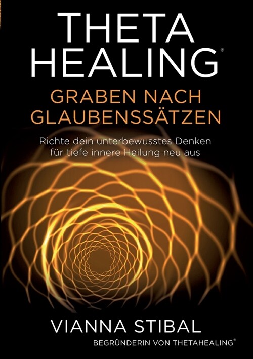 ThetaHealing Graben nach Glaubenss?zen: Richte dein unterbewusstes Denken f? tiefe innere Heilung neu aus (Paperback)