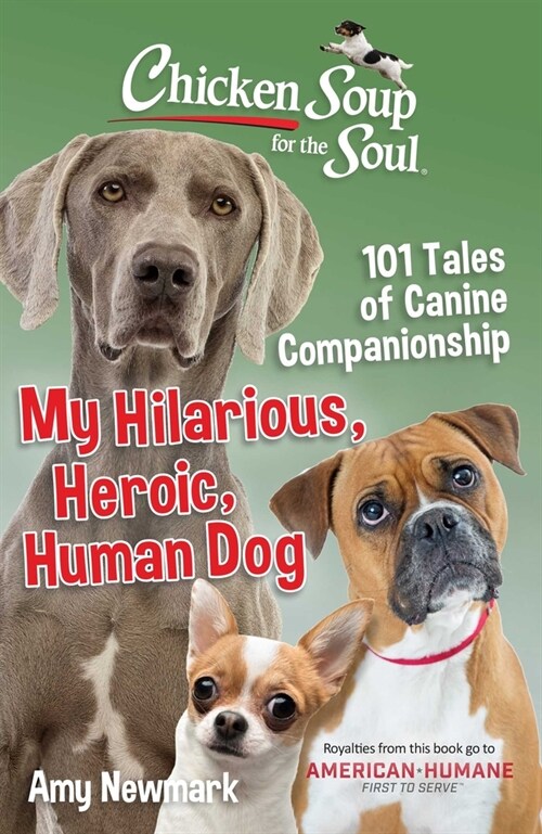 Chicken Soup for the Soul: My Hilarious, Heroic, Human Dog: 101 Tales of Canine Companionship (Paperback)