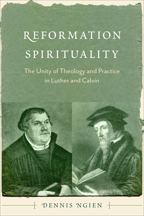 Reformation Spirituality: The Unity of Theology and Practice in Luther and Calvin (Paperback)