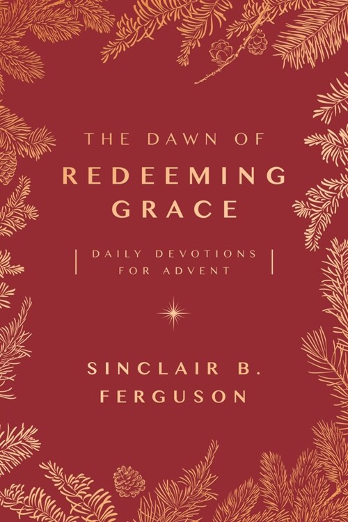The Dawn of Redeeming Grace: Daily Devotions for Advent (Paperback)