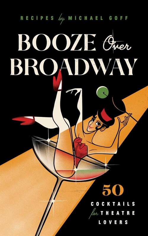 Booze Over Broadway: 50 Cocktails for Theatre Lovers (Hardcover)