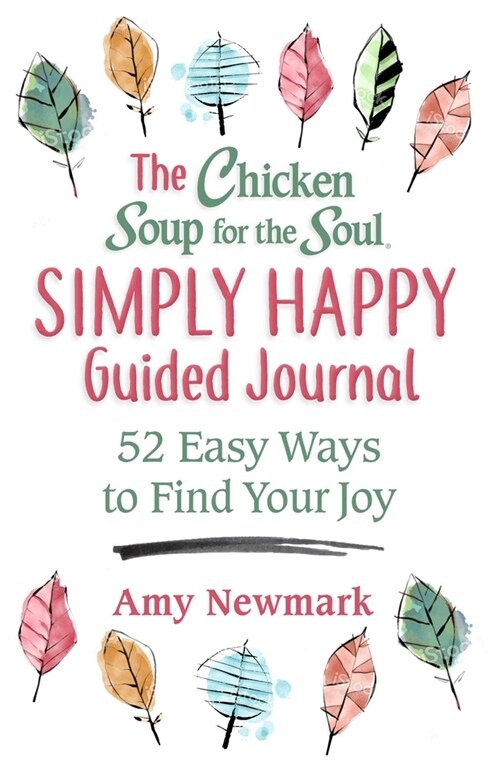 The Chicken Soup for the Soul Simply Happy Guided Journal: 52 Easy Ways to Find Your Joy (Paperback)