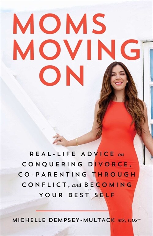 Moms Moving on: Real-Life Advice on Conquering Divorce, Co-Parenting Through Conflict, and Becoming Your Best Self (Hardcover)