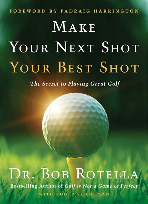 Make Your Next Shot Your Best Shot: The Secret to Playing Great Golf (Hardcover)